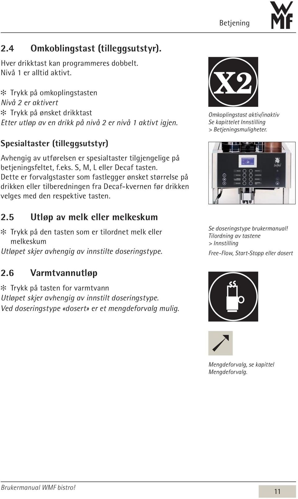 Spesialtaster (tilleggsutstyr) Avhengig av utførelsen er spesialtaster tilgjengelige på betjeningsfeltet, f.eks. S, M, L eller Decaf tasten.