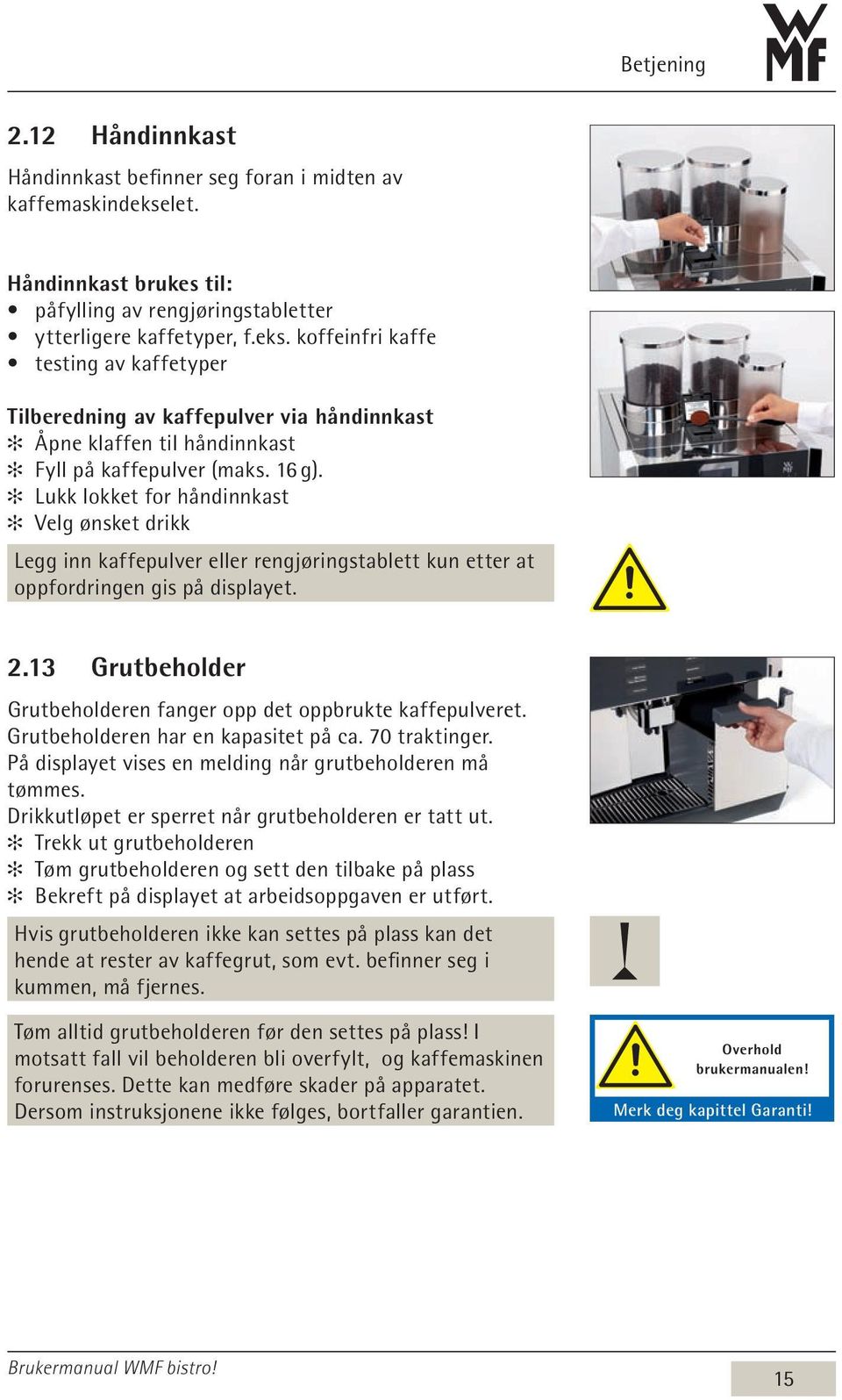 koffeinfri kaffe testing av kaffetyper Tilberedning av kaffepulver via håndinnkast Åpne klaffen til håndinnkast Fyll på kaffepulver (maks. 16 g).