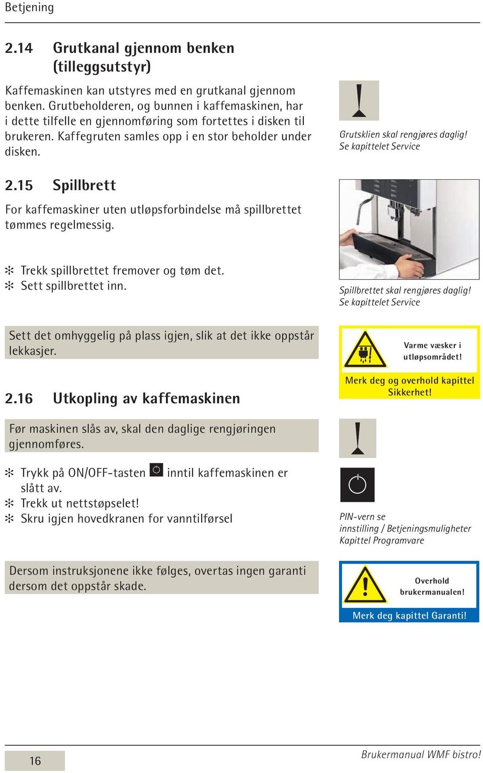 Grutsklien skal rengjøres daglig! Se kapittelet Service 2.15 Spillbrett For kaffemaskiner uten utløpsforbindelse må spillbrettet tømmes regelmessig. Trekk spillbrettet fremover og tøm det.