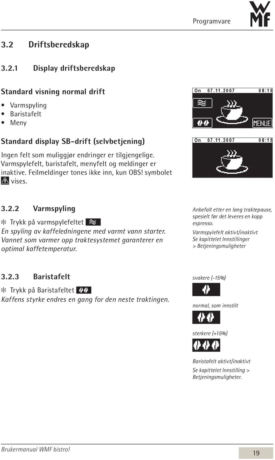 2 Varmspyling Trykk på varmspylefeltet En spyling av kaffeledningene med varmt vann starter. Vannet som varmer opp traktesystemet garanterer en optimal kaffetemperatur.