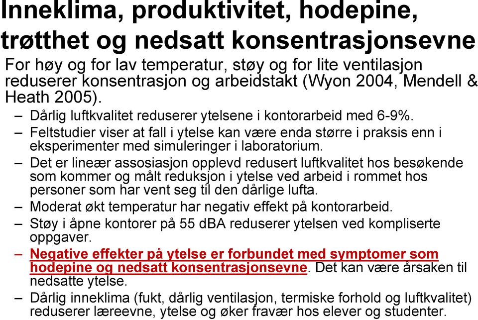 Det er lineær assosiasjon opplevd redusert luftkvalitet hos besøkende som kommer og målt reduksjon i ytelse ved arbeid i rommet hos personer som har vent seg til den dårlige lufta.