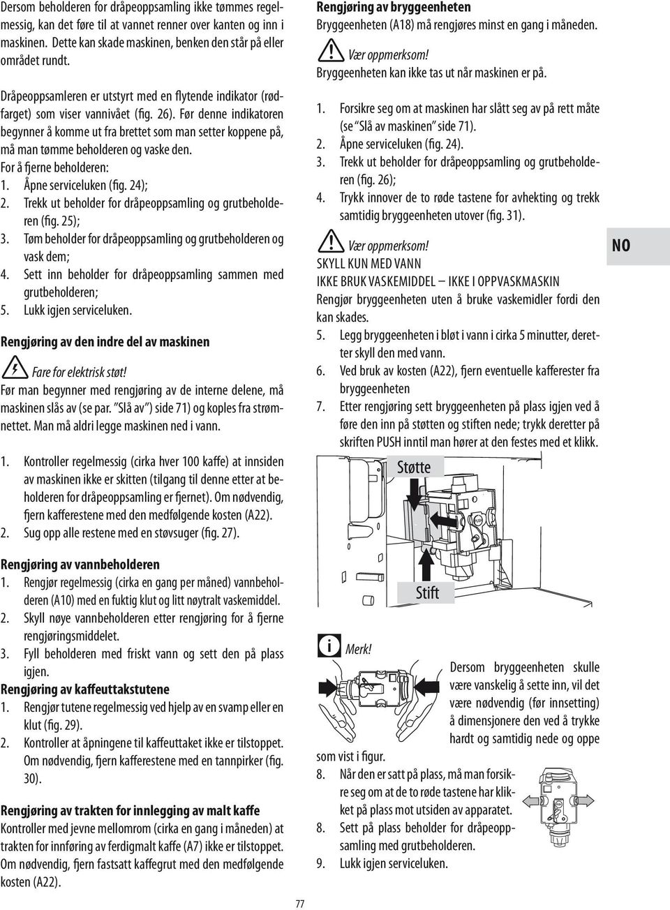 Før denne indikatoren begynner å komme ut fra brettet som man setter koppene på, må man tømme beholderen og vaske den. For å fjerne beholderen: 1. Åpne serviceluken (fig. 24); 2.