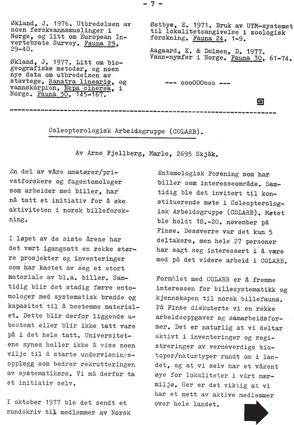 Bruk av UTM-systemet ti1 lokalitetsangivelse i zoologisk forskning. Fauna 24, 1-9. Aagaard, K. & Dolmen, D. 1977. Vann-nymfer i Norge. Fauna 30, 61-74. Coleopterologisk Arbeidsgruppe (COLARB).