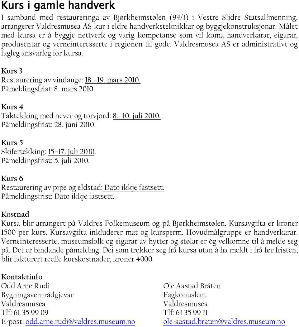 Valdresmusea AS er administrativt og fagleg ansvarleg for kursa. Kurs 3 Restaurering av vindauge: 18. 19. mars 2010. Påmeldingsfrist: 8. mars 2010. Kurs 4 Taktekking med never og torvjord: 8. 10.