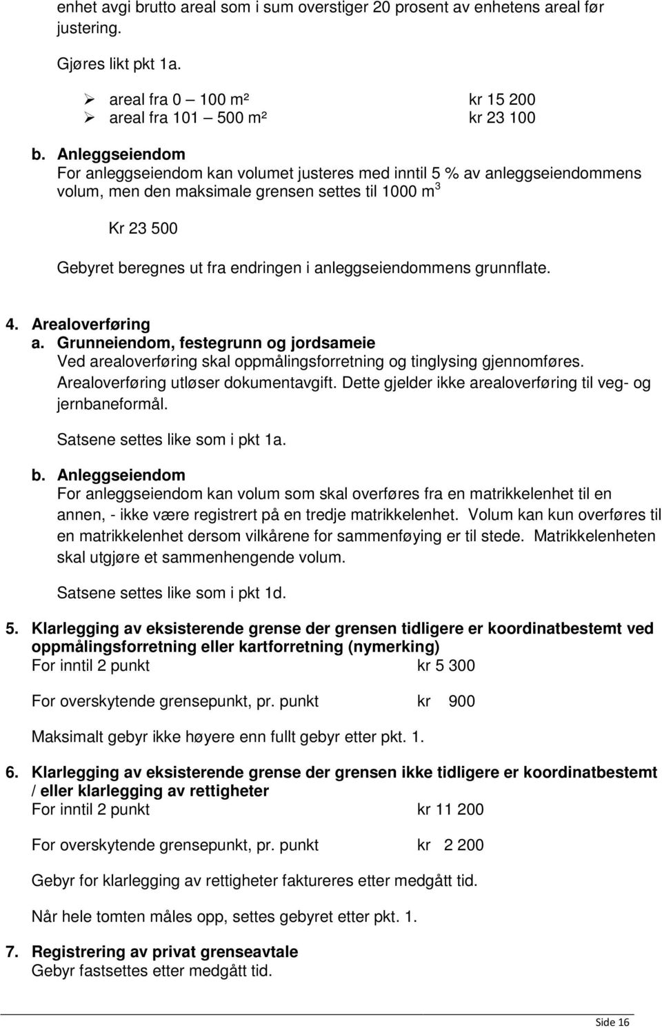 anleggseiendommens grunnflate. 4. Arealoverføring a. Grunneiendom, festegrunn og jordsameie Ved arealoverføring skal oppmålingsforretning og tinglysing gjennomføres.