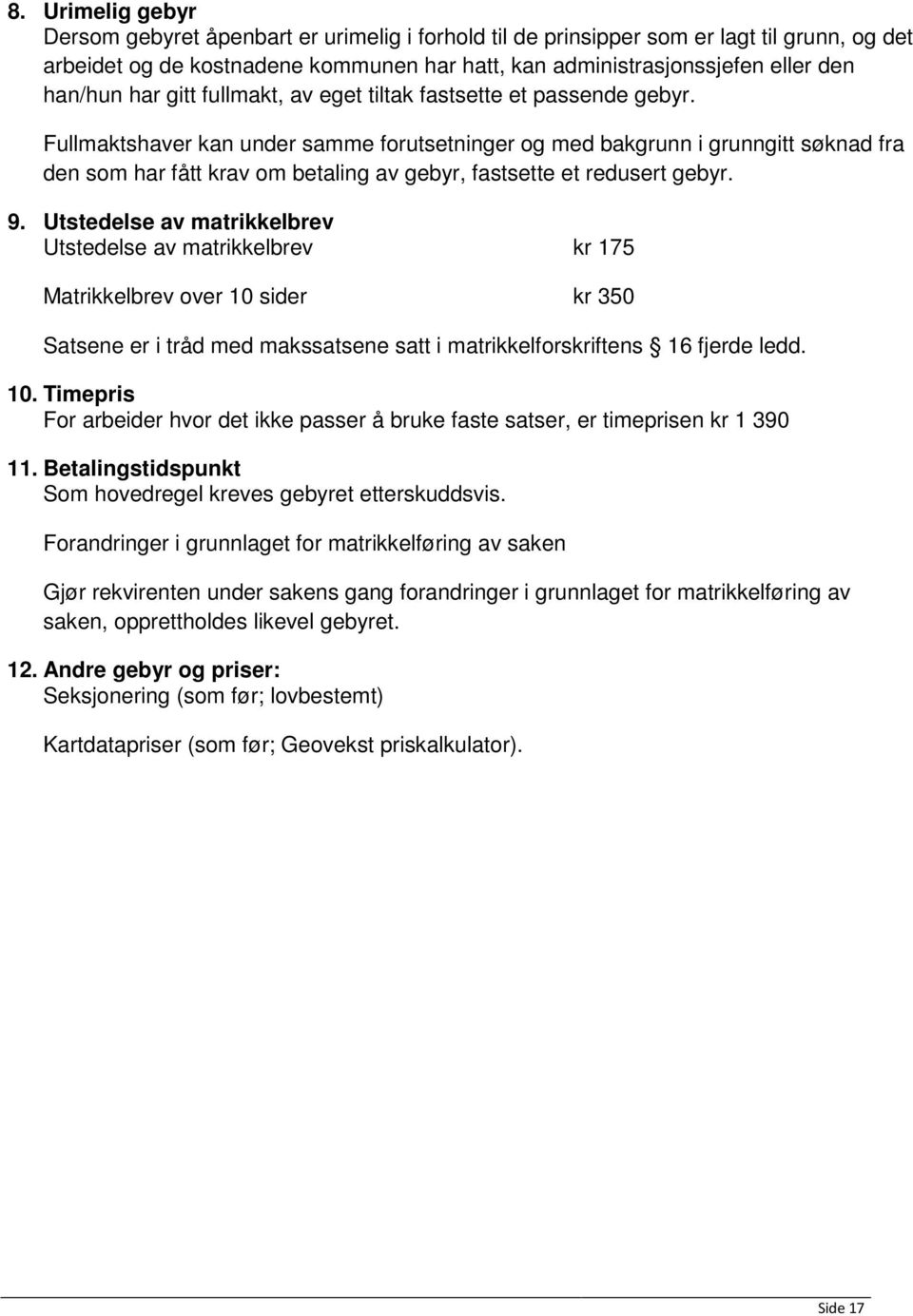 Fullmaktshaver kan under samme forutsetninger og med bakgrunn i grunngitt søknad fra den som har fått krav om betaling av gebyr, fastsette et redusert gebyr. 9.