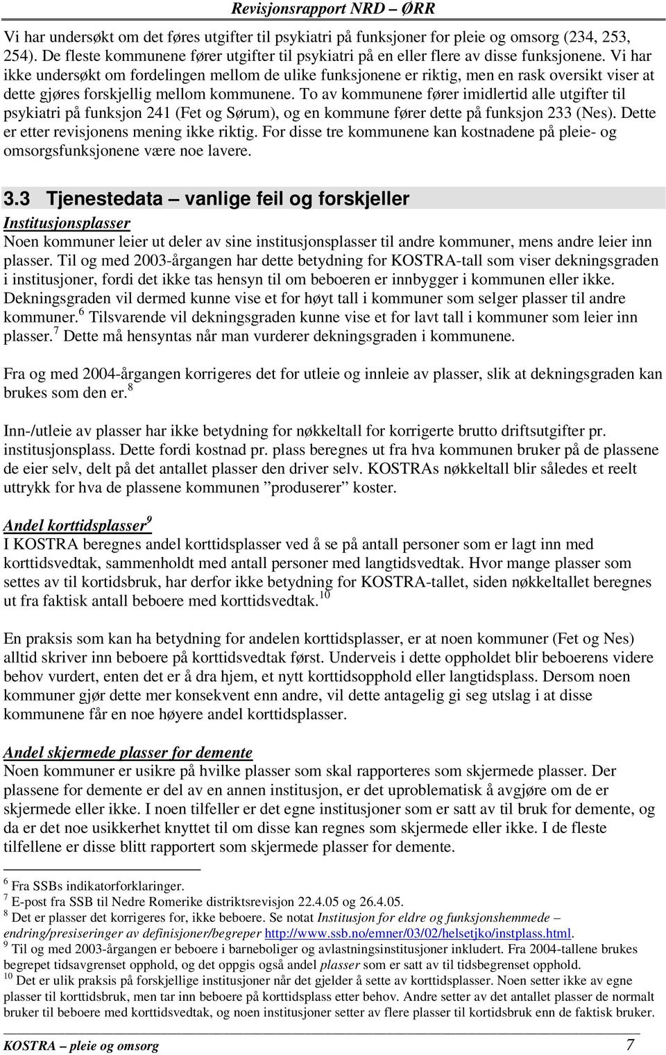 To av kommunene fører imidlertid alle utgifter til psykiatri på funksjon 241 (Fet og Sørum), og en kommune fører dette på funksjon 233 (Nes). Dette er etter revisjonens mening ikke riktig.