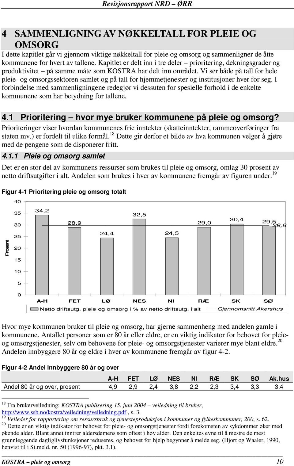 Vi ser både på tall for hele pleie- og omsorgssektoren samlet og på tall for hjemmetjenester og institusjoner hver for seg.