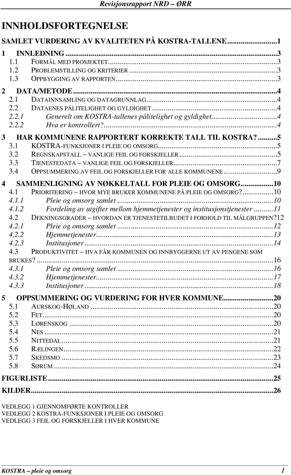 ...4 3 HAR KOMMUNENE RAPPORTERT KORREKTE TALL TIL KOSTRA?...5 3.1 KOSTRA-FUNKSJONER I PLEIE OG OMSORG...5 3.2 REGNSKAPSTALL VANLIGE FEIL OG FORSKJELLER...5 3.3 TJENESTEDATA VANLIGE FEIL OG FORSKJELLER.