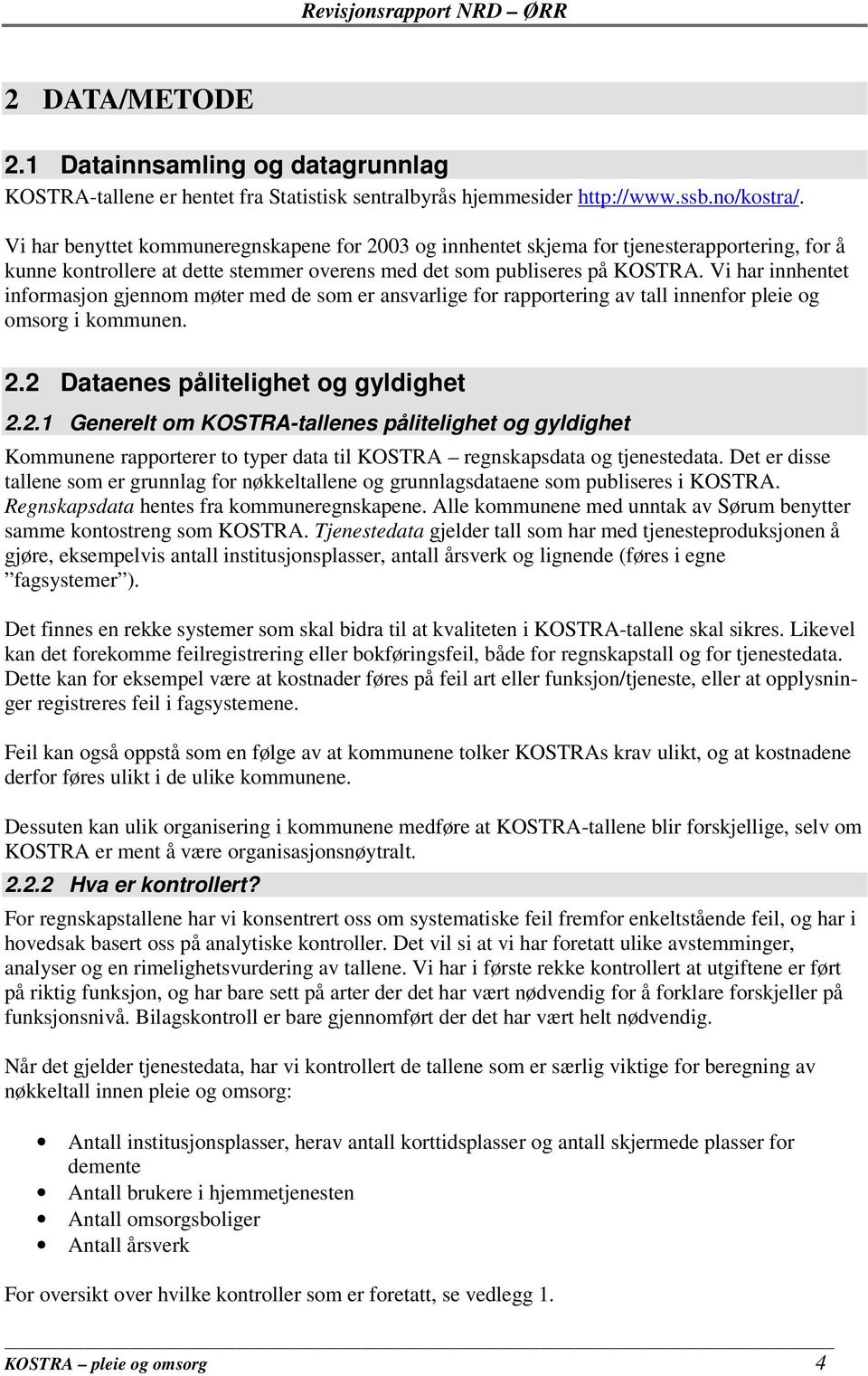 Vi har innhentet informasjon gjennom møter med de som er ansvarlige for rapportering av tall innenfor pleie og omsorg i kommunen. 2.