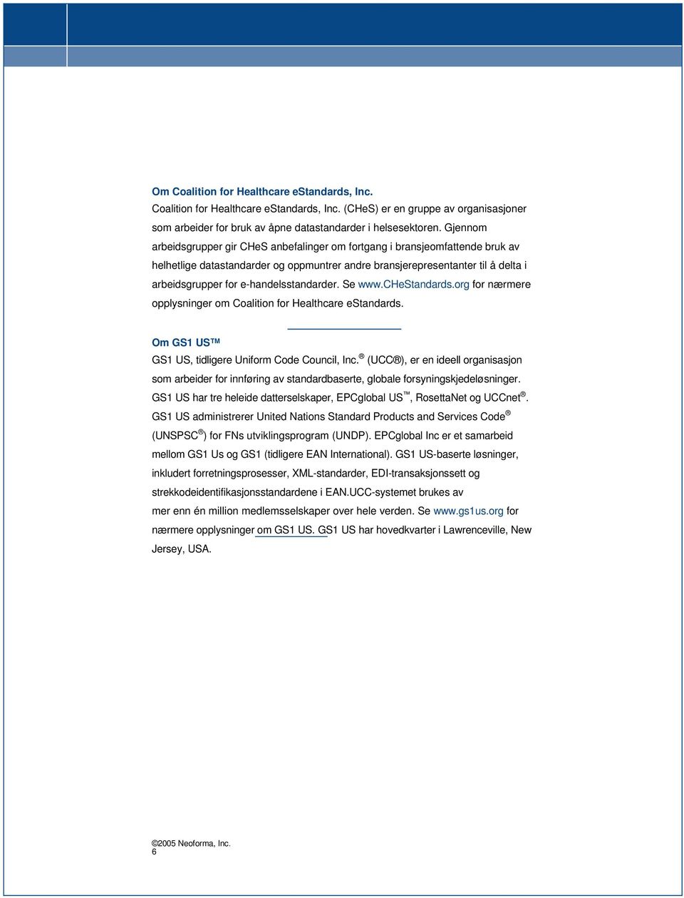 e-handelsstandarder. Se www.chestandards.org for nærmere opplysninger om Coalition for Healthcare estandards. Om GS1 US GS1 US, tidligere Uniform Code Council, Inc.