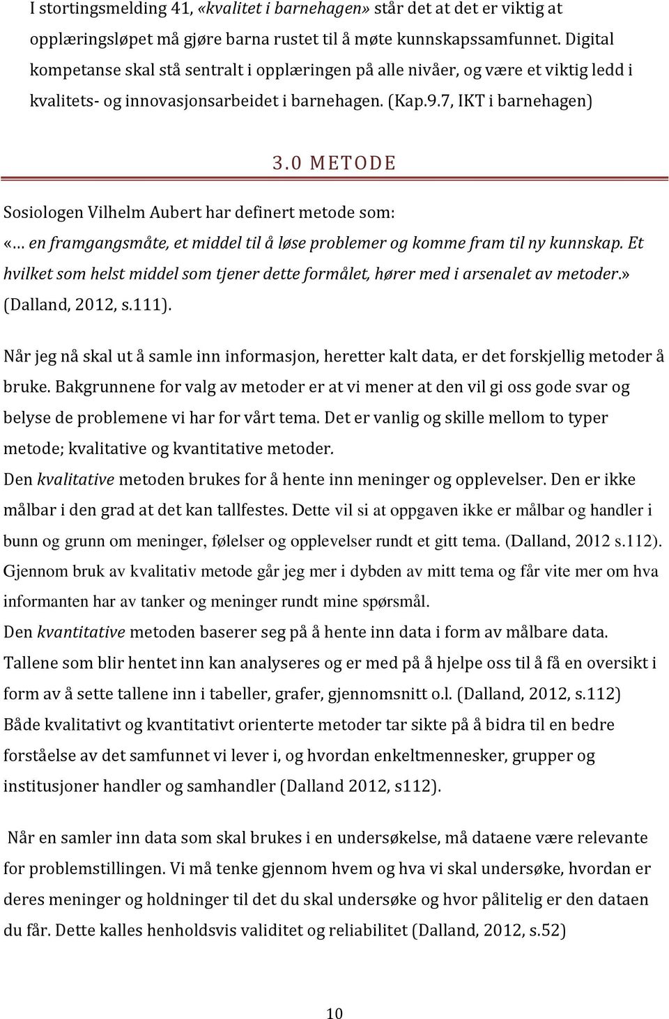 0 METODE Sosiologen Vilhelm Aubert har definert metode som: «en framgangsmåte, et middel til å løse problemer og komme fram til ny kunnskap.