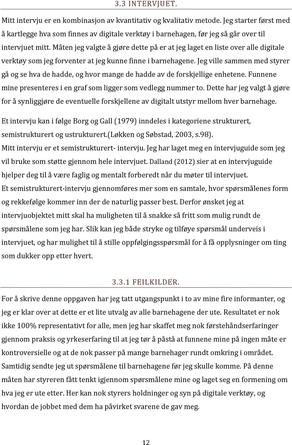 Måten jeg valgte å gjøre dette på er at jeg laget en liste over alle digitale verktøy som jeg forventer at jeg kunne finne i barnehagene.