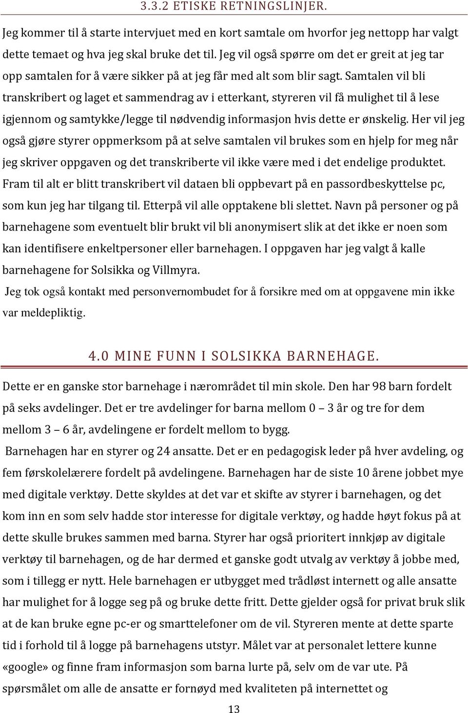 Samtalen vil bli transkribert og laget et sammendrag av i etterkant, styreren vil få mulighet til å lese igjennom og samtykke/legge til nødvendig informasjon hvis dette er ønskelig.