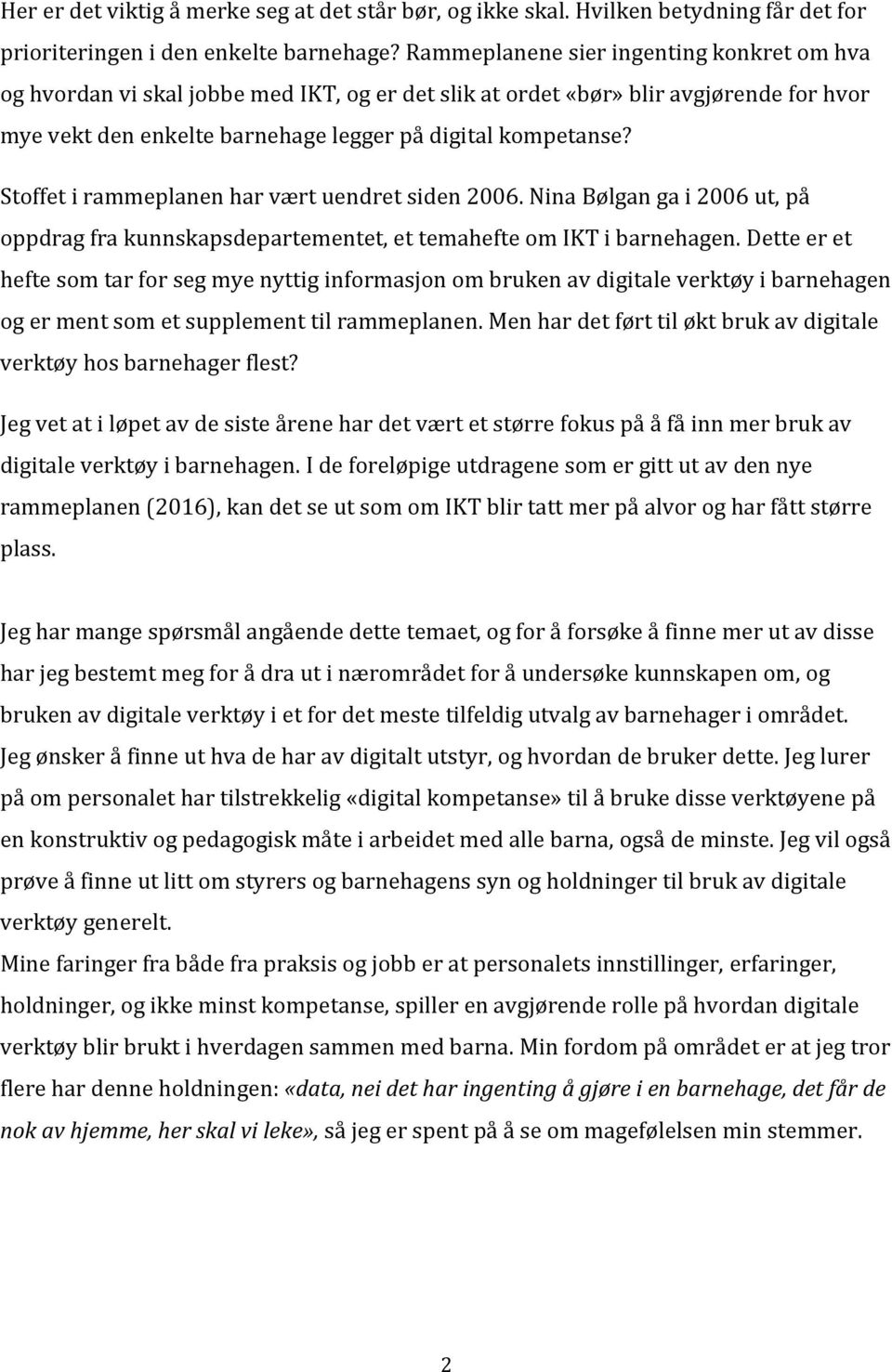 Stoffet i rammeplanen har vært uendret siden 2006. Nina Bølgan ga i 2006 ut, på oppdrag fra kunnskapsdepartementet, et temahefte om IKT i barnehagen.