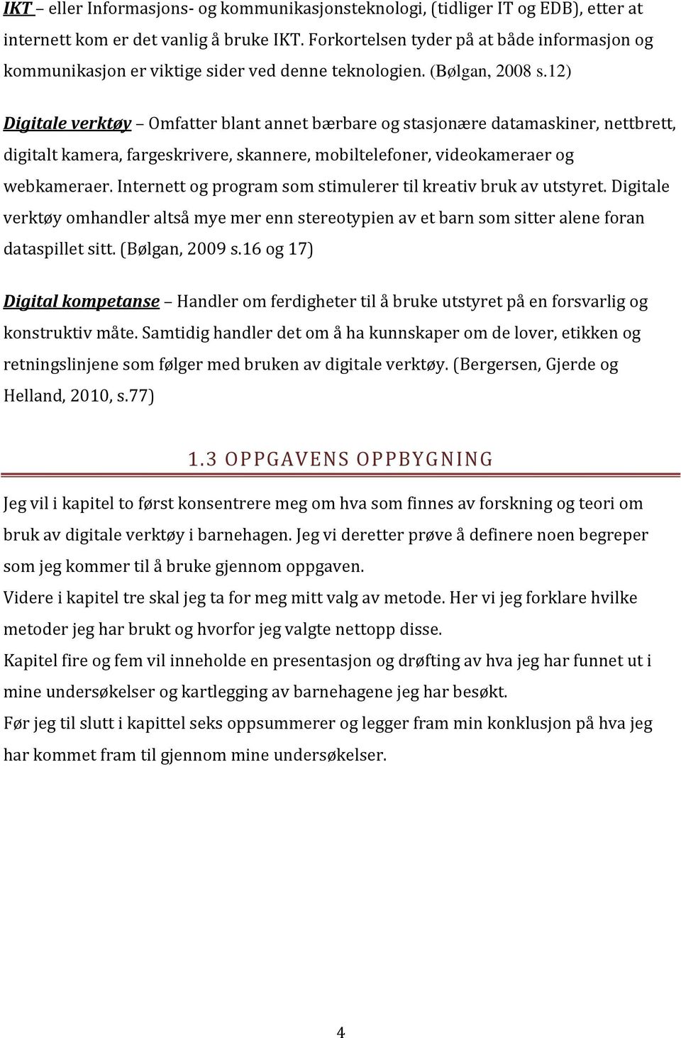 12) Digitale verktøy Omfatter blant annet bærbare og stasjonære datamaskiner, nettbrett, digitalt kamera, fargeskrivere, skannere, mobiltelefoner, videokameraer og webkameraer.