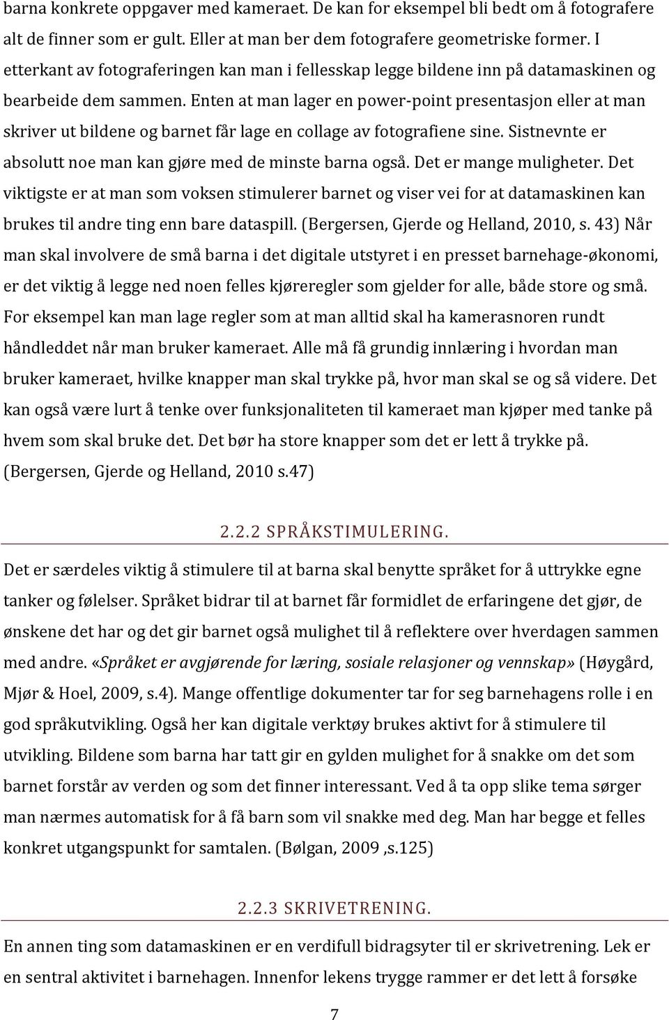 Enten at man lager en power-point presentasjon eller at man skriver ut bildene og barnet får lage en collage av fotografiene sine. Sistnevnte er absolutt noe man kan gjøre med de minste barna også.