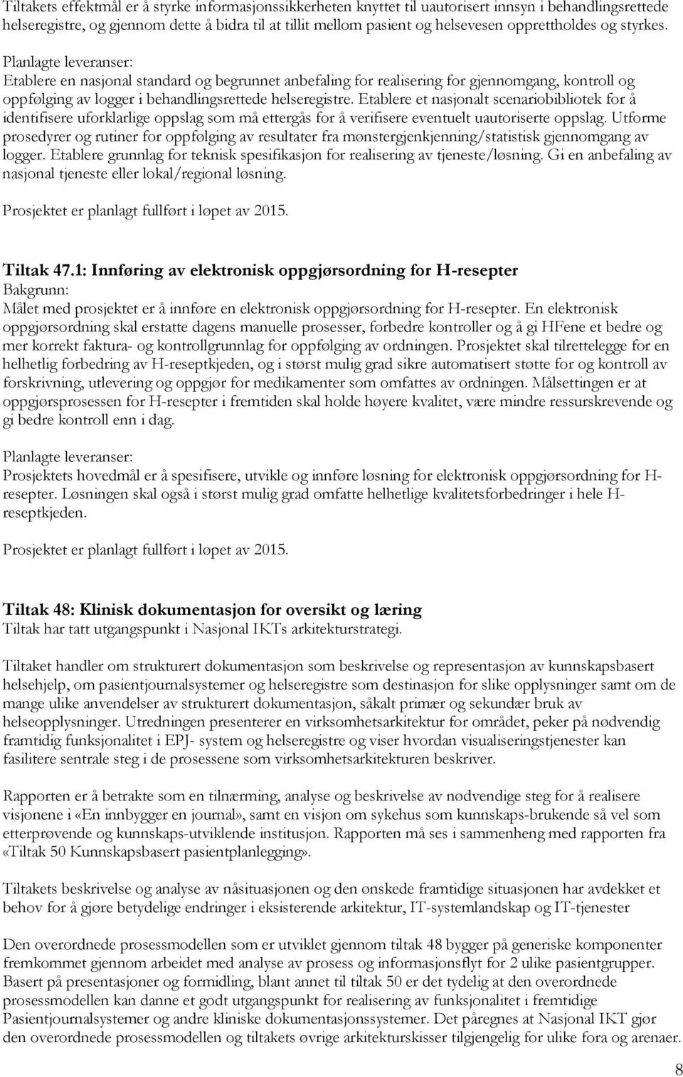 Planlagte leveranser: Etablere en nasjonal standard og begrunnet anbefaling for realisering for gjennomgang, kontroll og oppfølging av logger i behandlingsrettede helseregistre.