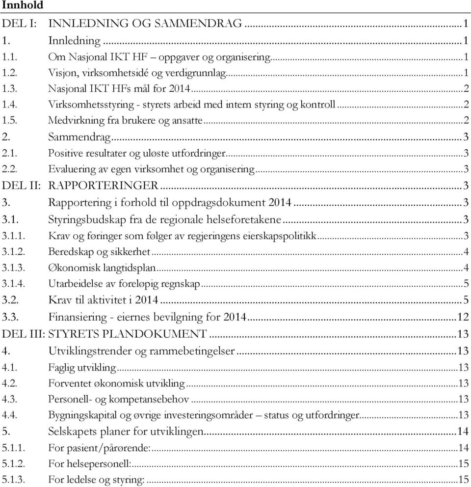 .. 3 2.2. Evaluering av egen virksomhet og organisering... 3 DEL II: RAPPORTERINGER... 3 3. Rapportering i forhold til oppdragsdokument 2014... 3 3.1. Styringsbudskap fra de regionale helseforetakene.