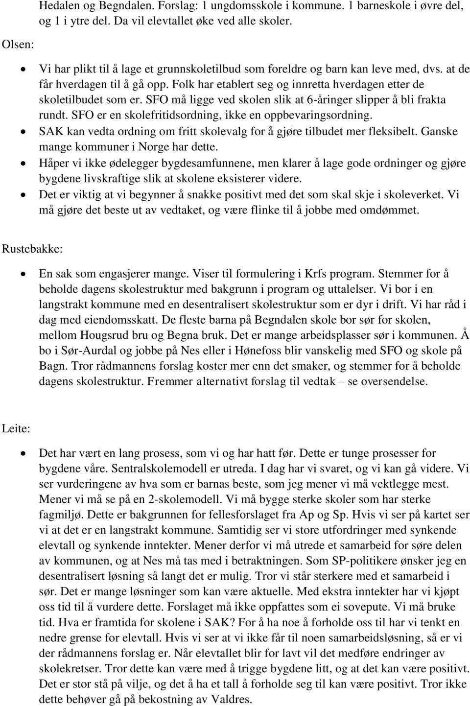 SFO må ligge ved skolen slik at 6-åringer slipper å bli frakta rundt. SFO er en skolefritidsordning, ikke en oppbevaringsordning.