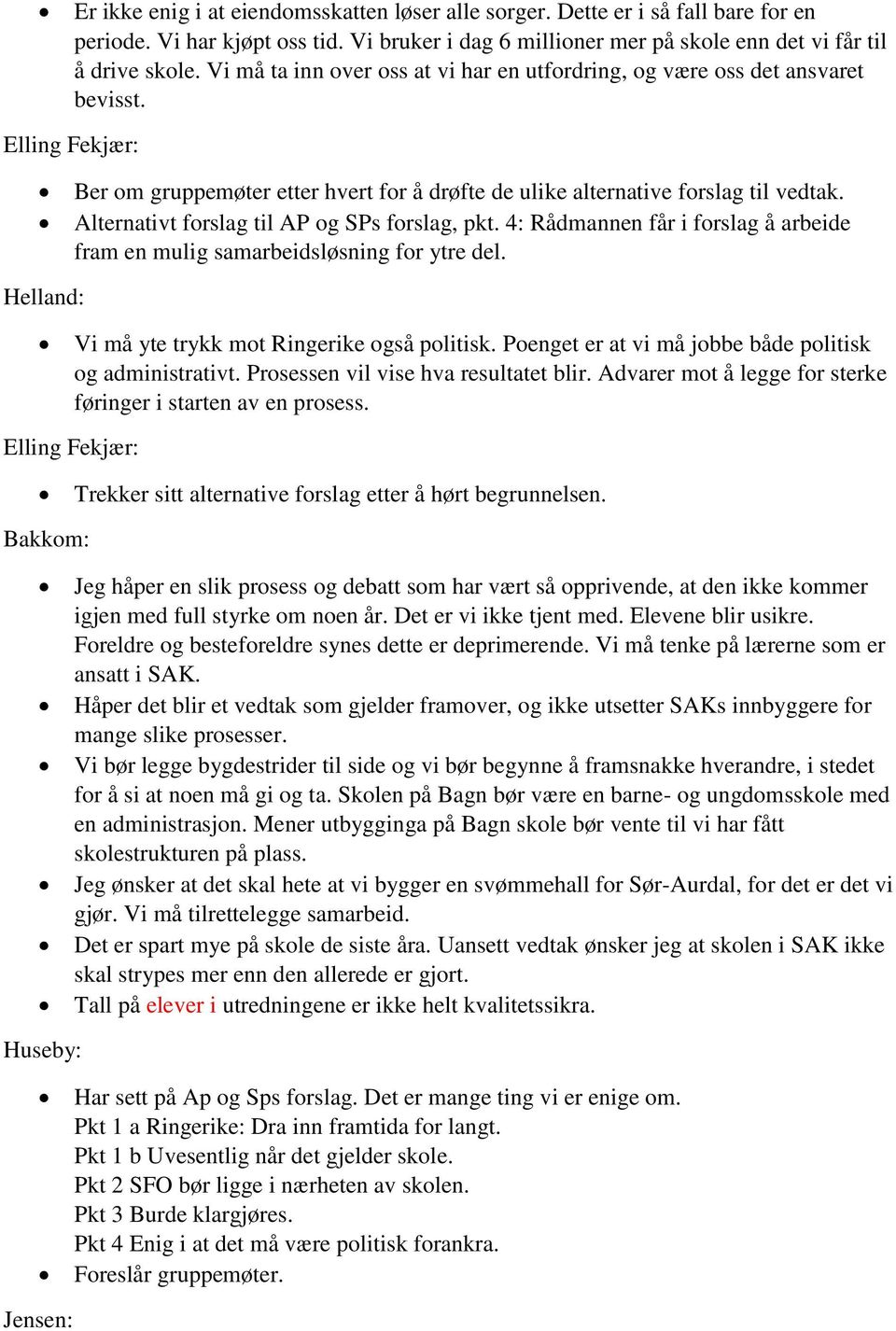 Alternativt forslag til AP og SPs forslag, pkt. 4: Rådmannen får i forslag å arbeide fram en mulig samarbeidsløsning for ytre del. Helland: Vi må yte trykk mot Ringerike også politisk.