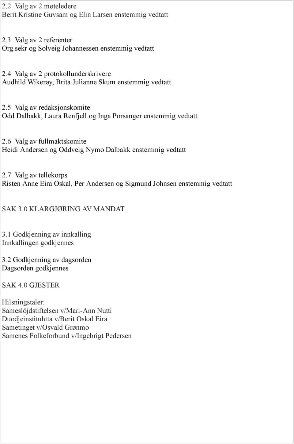 6 Valg av fullmaktskomite Heidi Andersen og Oddveig Nymo Dalbakk enstemmig vedtatt 2.7 Valg av tellekorps Risten Anne Eira Oskal, Per Andersen og Sigmund Johnsen enstemmig vedtatt SAK 3.