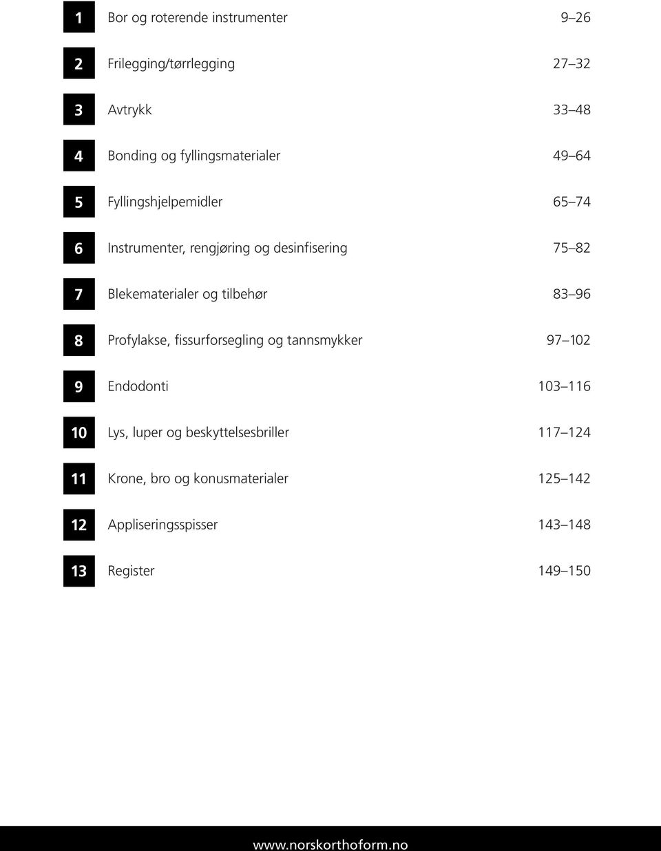 Blekematerialer og tilbehør 83 96 8 Profylakse, fissurforsegling og tannsmykker 97 102 9 Endodonti 103 116 10