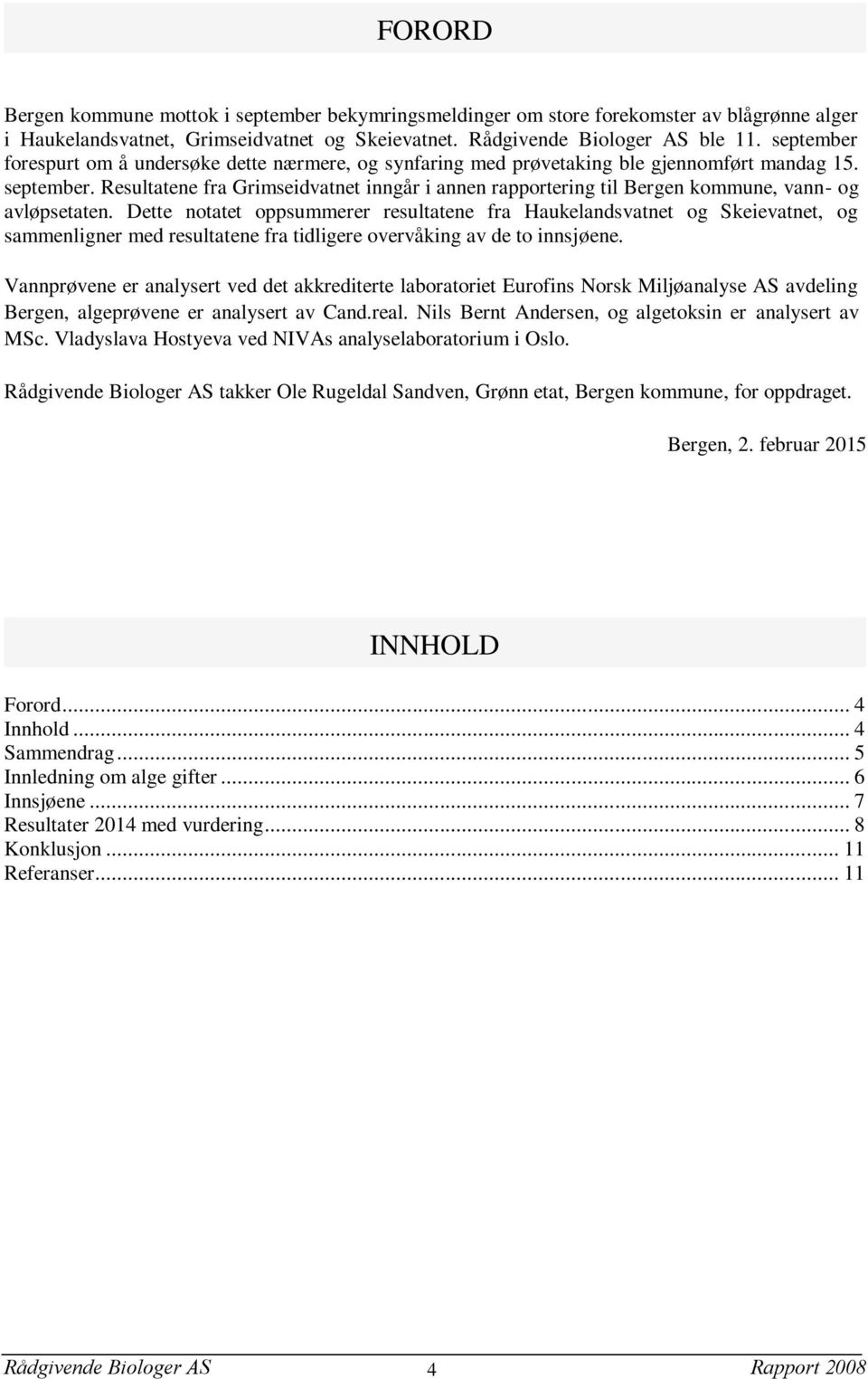 Resultatene fra Grimseidvatnet inngår i annen rapportering til Bergen kommune, vann- og avløpsetaten.