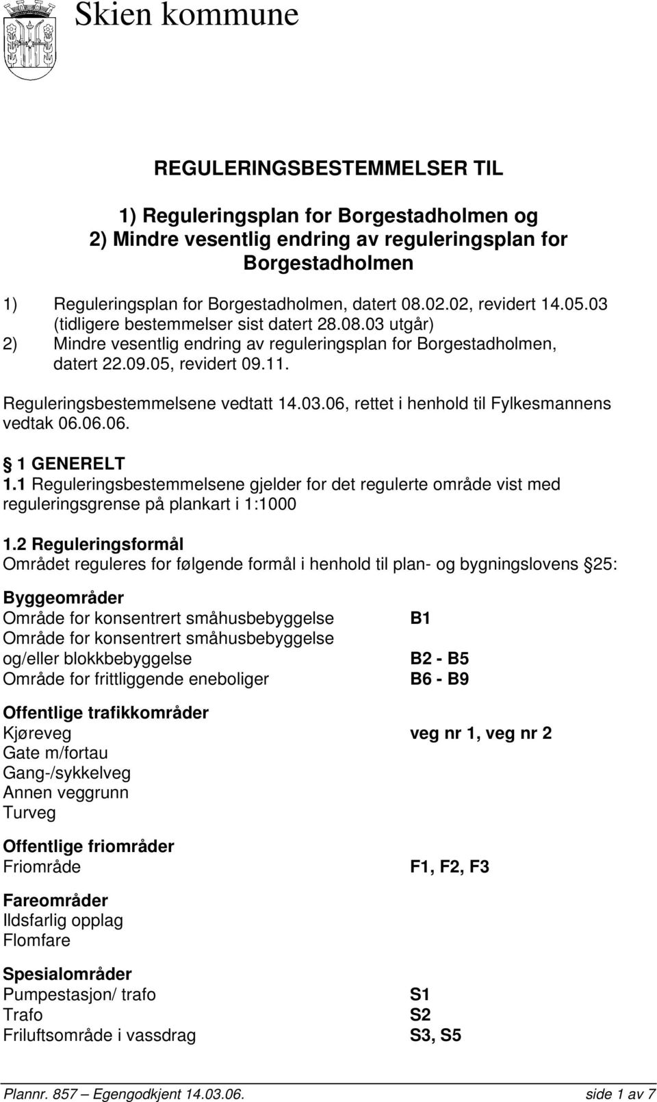 Reguleringsbestemmelsene vedtatt 14.03.06, rettet i henhold til Fylkesmannens vedtak 06.06.06. 1 GENERELT 1.