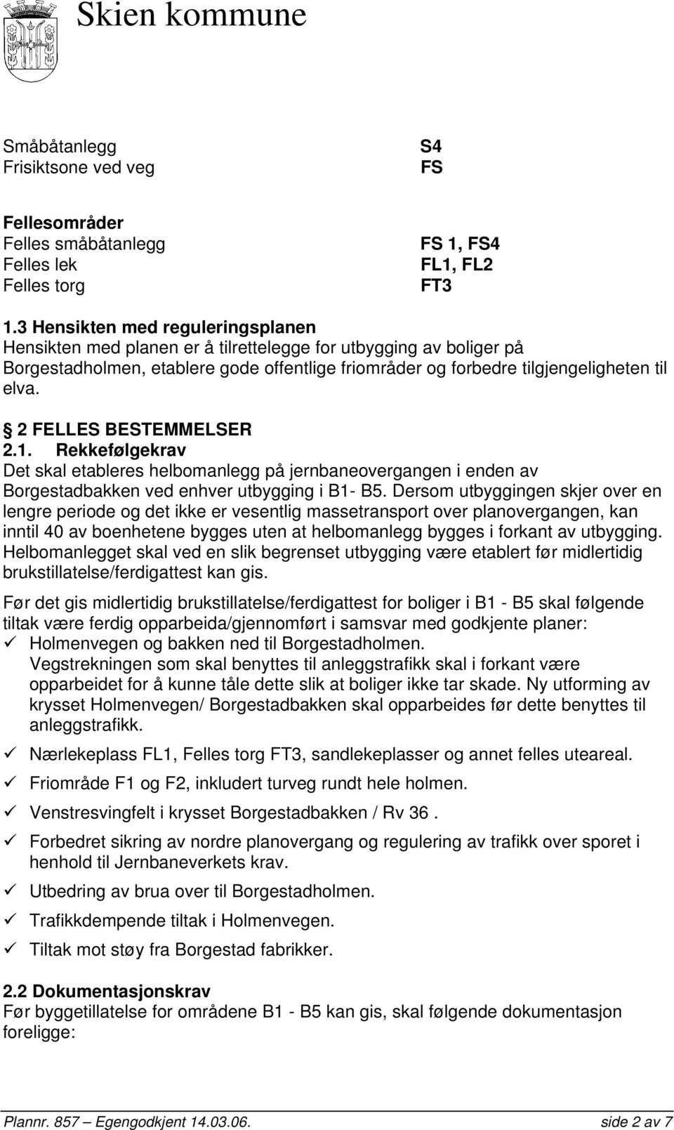 2 FELLES BESTEMMELSER 2.1. Rekkefølgekrav Det skal etableres helbomanlegg på jernbaneovergangen i enden av Borgestadbakken ved enhver utbygging i B1- B5.