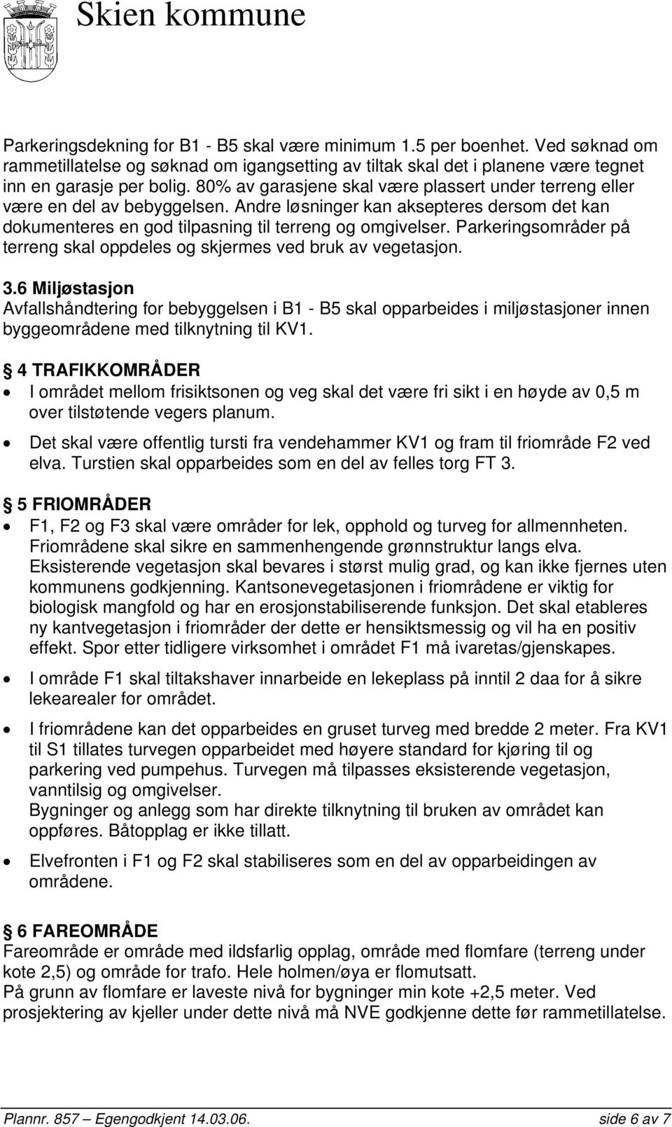 Parkeringsområder på terreng skal oppdeles og skjermes ved bruk av vegetasjon. 3.