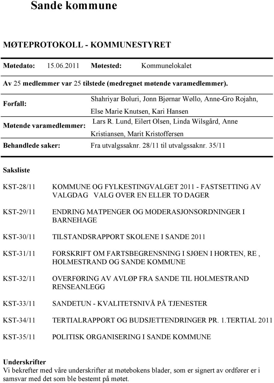 Lund, Eilert Olsen, Linda Wilsgård, Anne Møtende varamedlemmer: Kristiansen, Marit Kristoffersen Behandlede saker: Fra utvalgssaknr. 28/11 til utvalgssaknr.