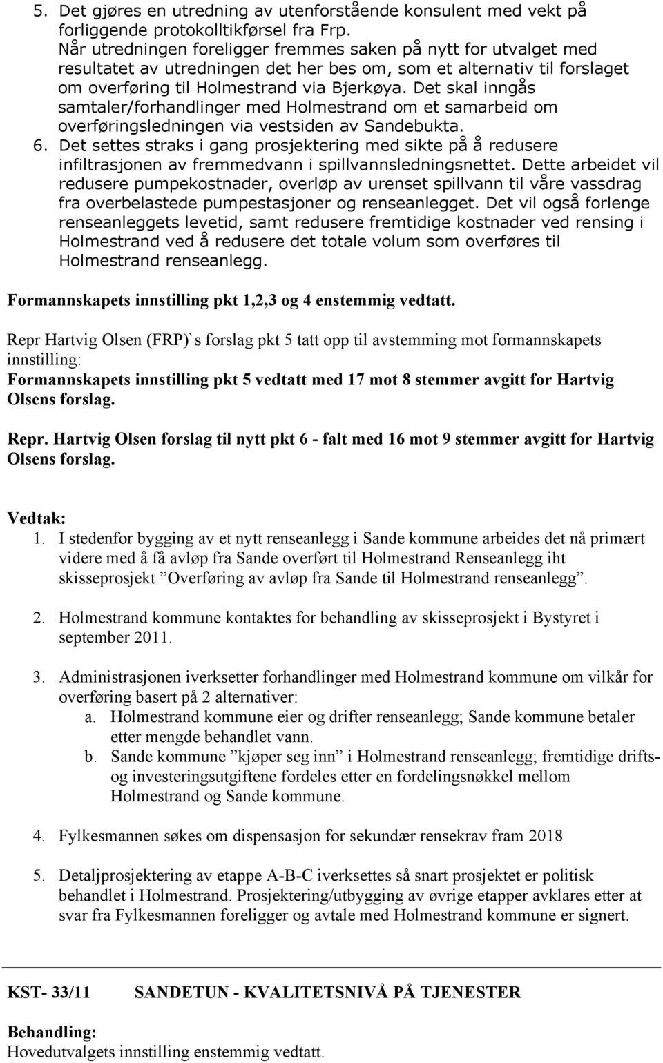 Det skal inngås samtaler/forhandlinger med Holmestrand om et samarbeid om overføringsledningen via vestsiden av Sandebukta. 6.