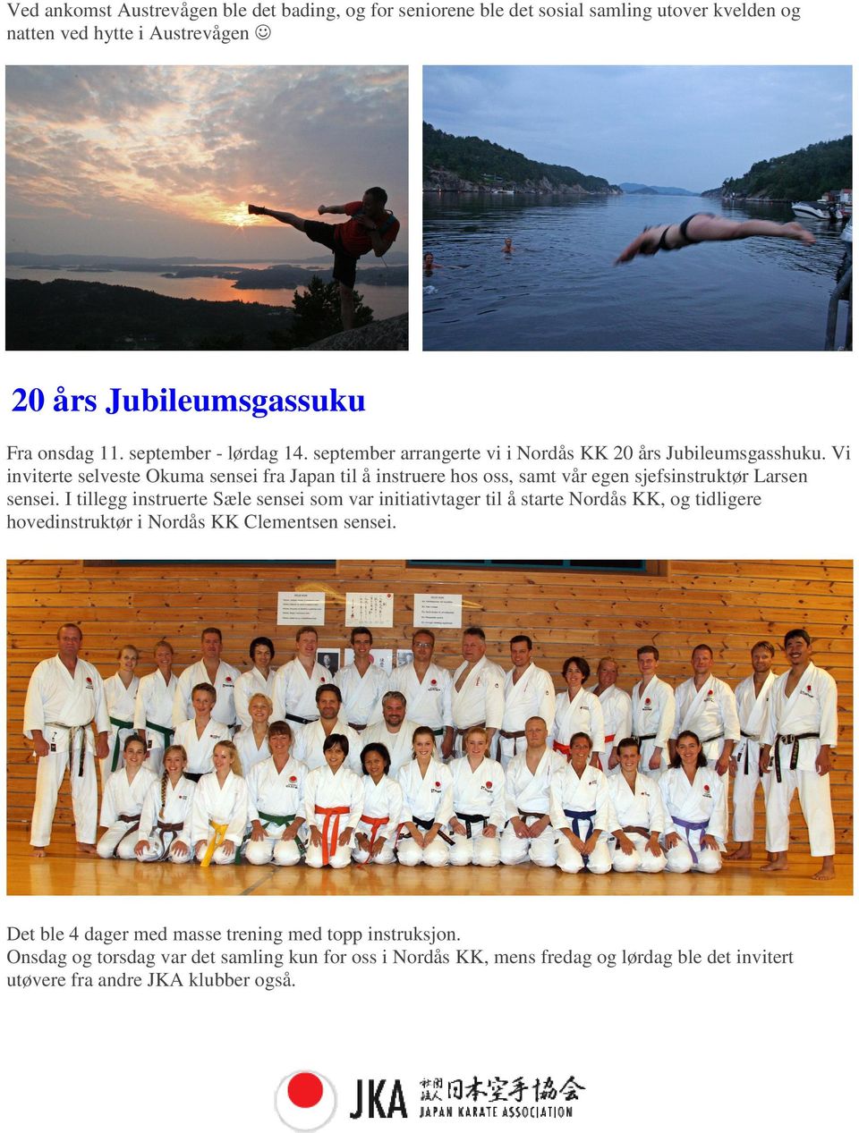 Vi inviterte selveste Okuma sensei fra Japan til å instruere hos oss, samt vår egen sjefsinstruktør Larsen sensei.