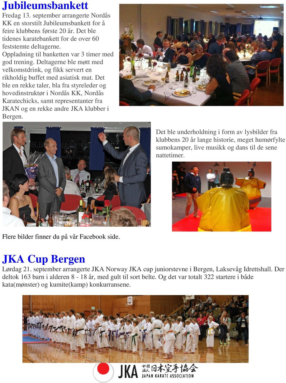 Det ble en rekke taler, bla fra styreleder og hovedinstruktør i Nordås KK, Nordås Karatechicks, samt representanter fra JKAN og en rekke andre JKA klubber i Bergen.
