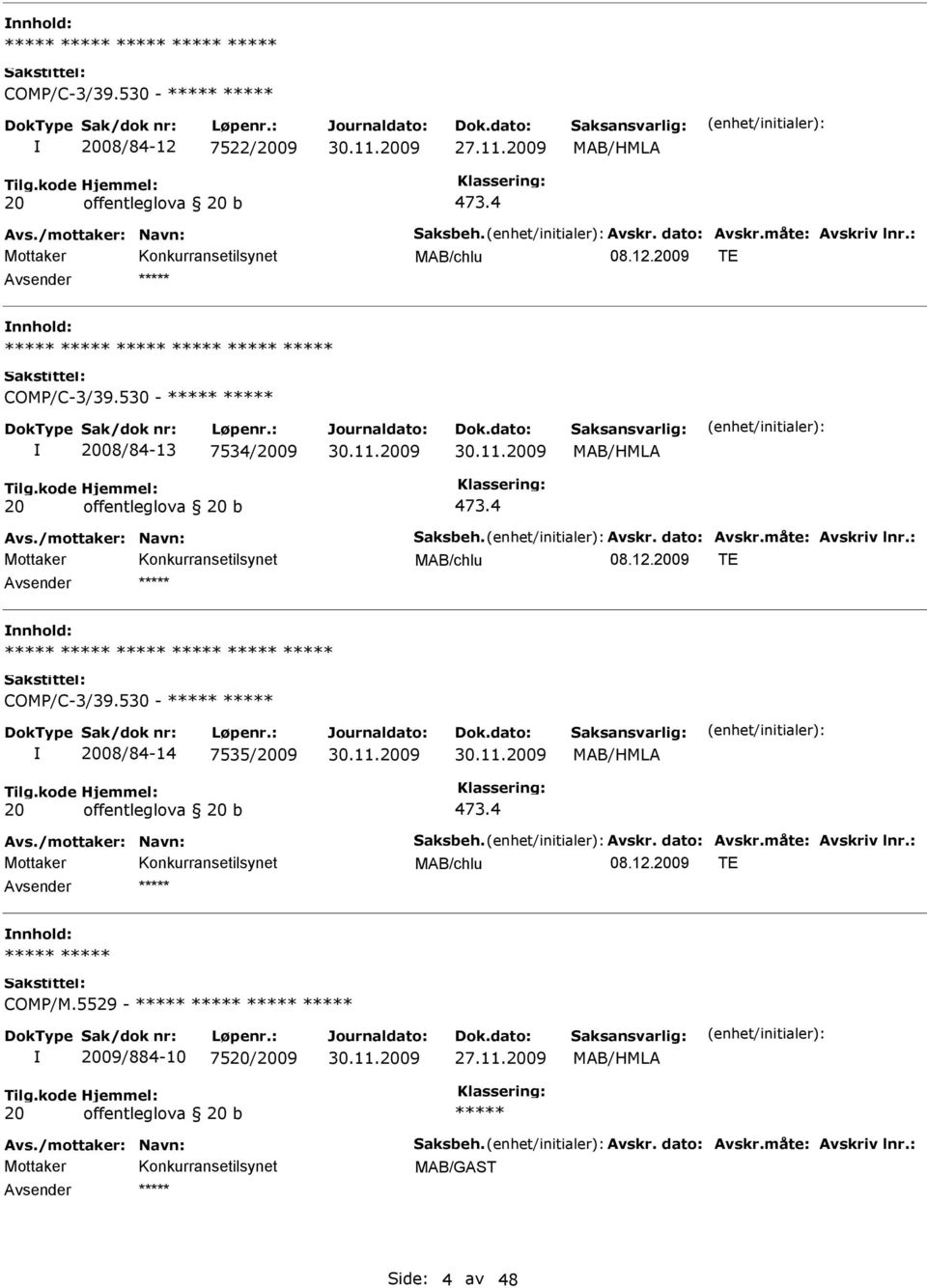 530 - ***** ***** 2008/84-14 7535/2009 20 offentleglova 20 b 473.4 MAB/chlu 08.12.2009 TE nnhold: ***** ***** COMP/M.