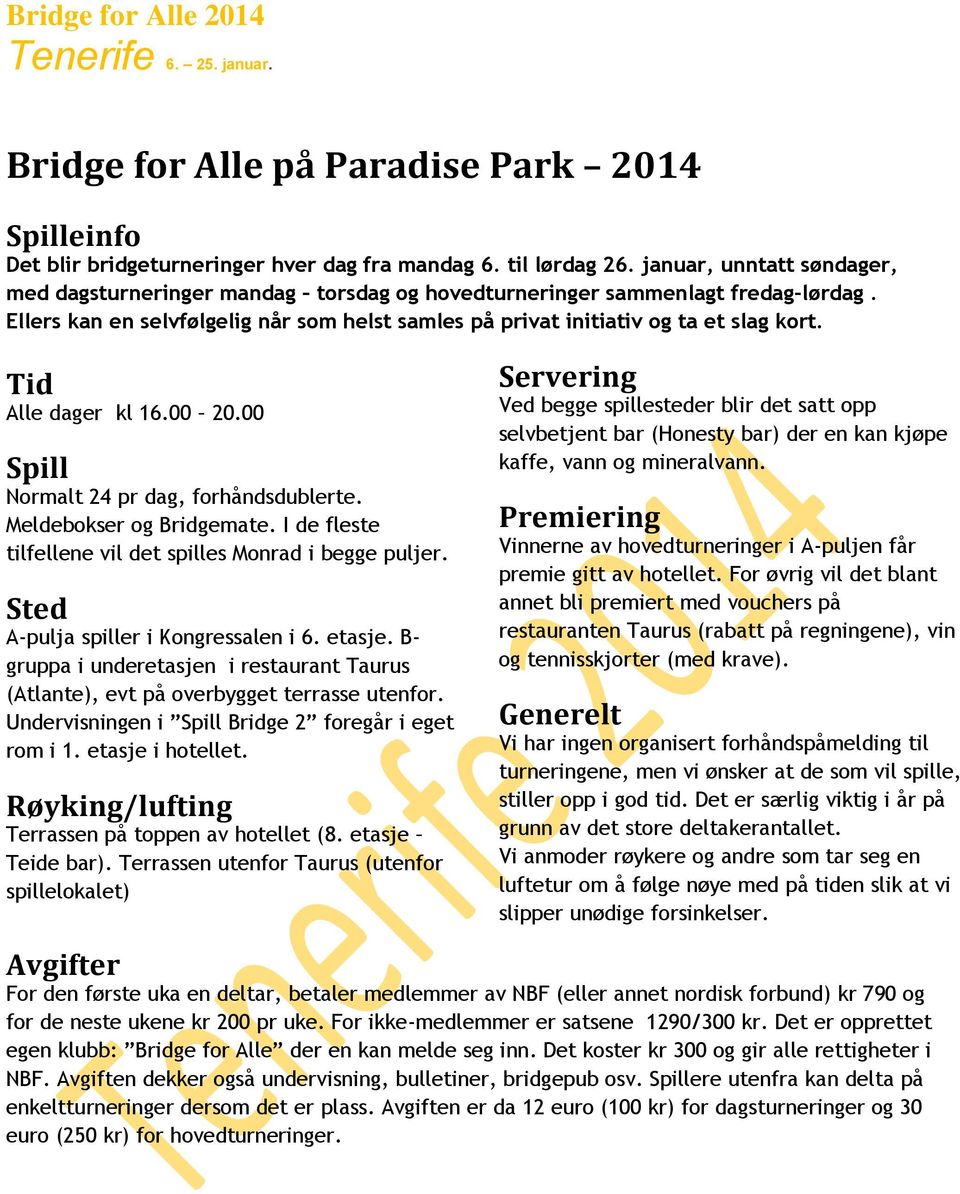 Tid Alle dager kl 16.00 20.00 Spill Normalt 24 pr dag, forhåndsdublerte. Meldebokser og Bridgemate. I de fleste tilfellene vil det spilles Monrad i begge puljer.