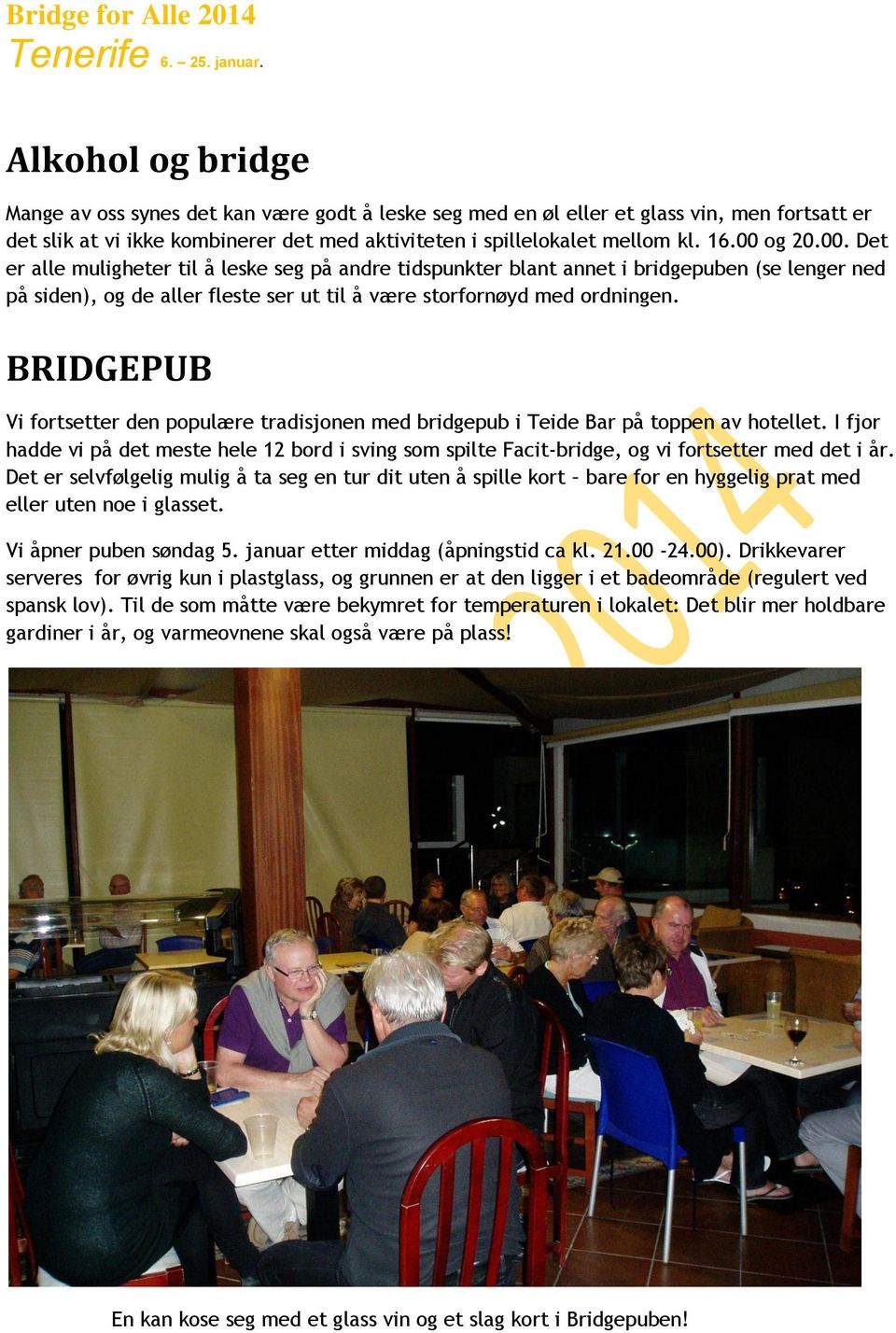 BRIDGEPUB Vi fortsetter den populære tradisjonen med bridgepub i Teide Bar på toppen av hotellet.