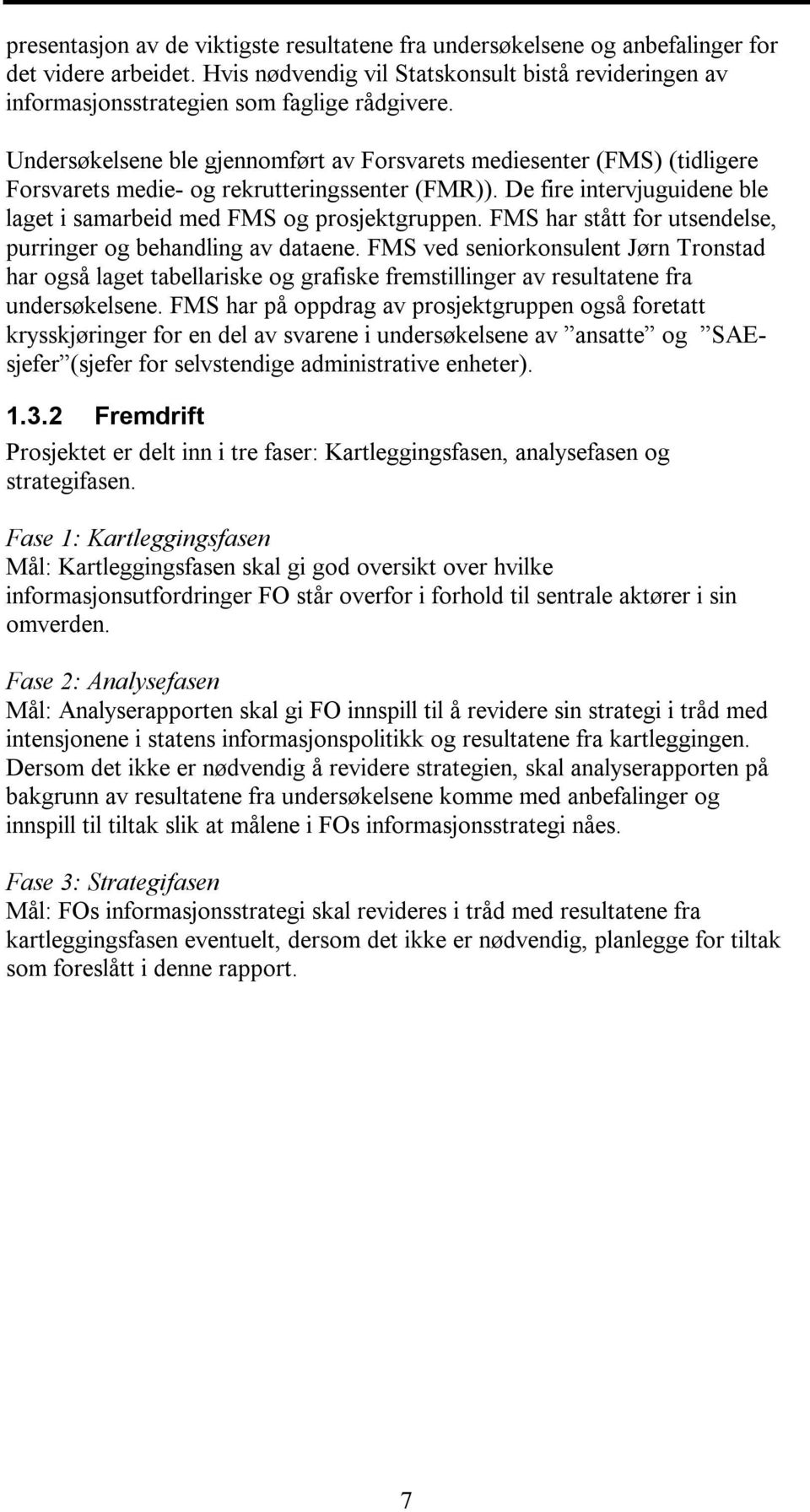 FMS har stått for utsendelse, purringer og behandling av dataene. FMS ved seniorkonsulent Jørn Tronstad har også laget tabellariske og grafiske fremstillinger av resultatene fra undersøkelsene.