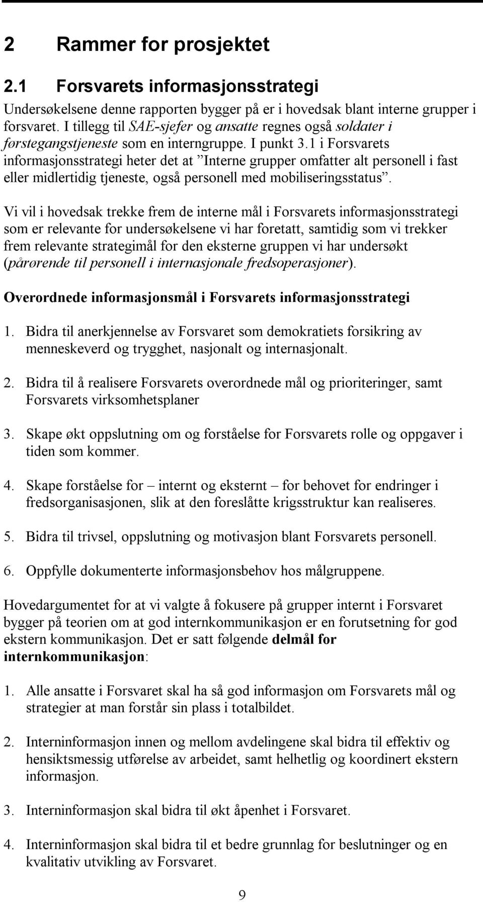 1 i Forsvarets informasjonsstrategi heter det at Interne grupper omfatter alt personell i fast eller midlertidig tjeneste, også personell med mobiliseringsstatus.