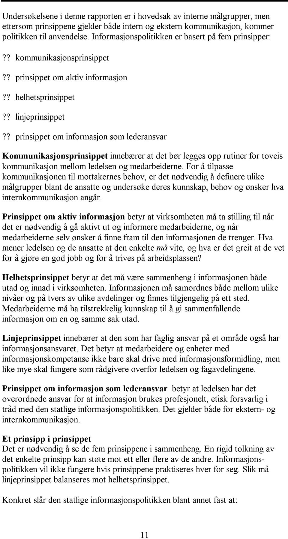 ? prinsippet om informasjon som lederansvar Kommunikasjonsprinsippet innebærer at det bør legges opp rutiner for toveis kommunikasjon mellom ledelsen og medarbeiderne.