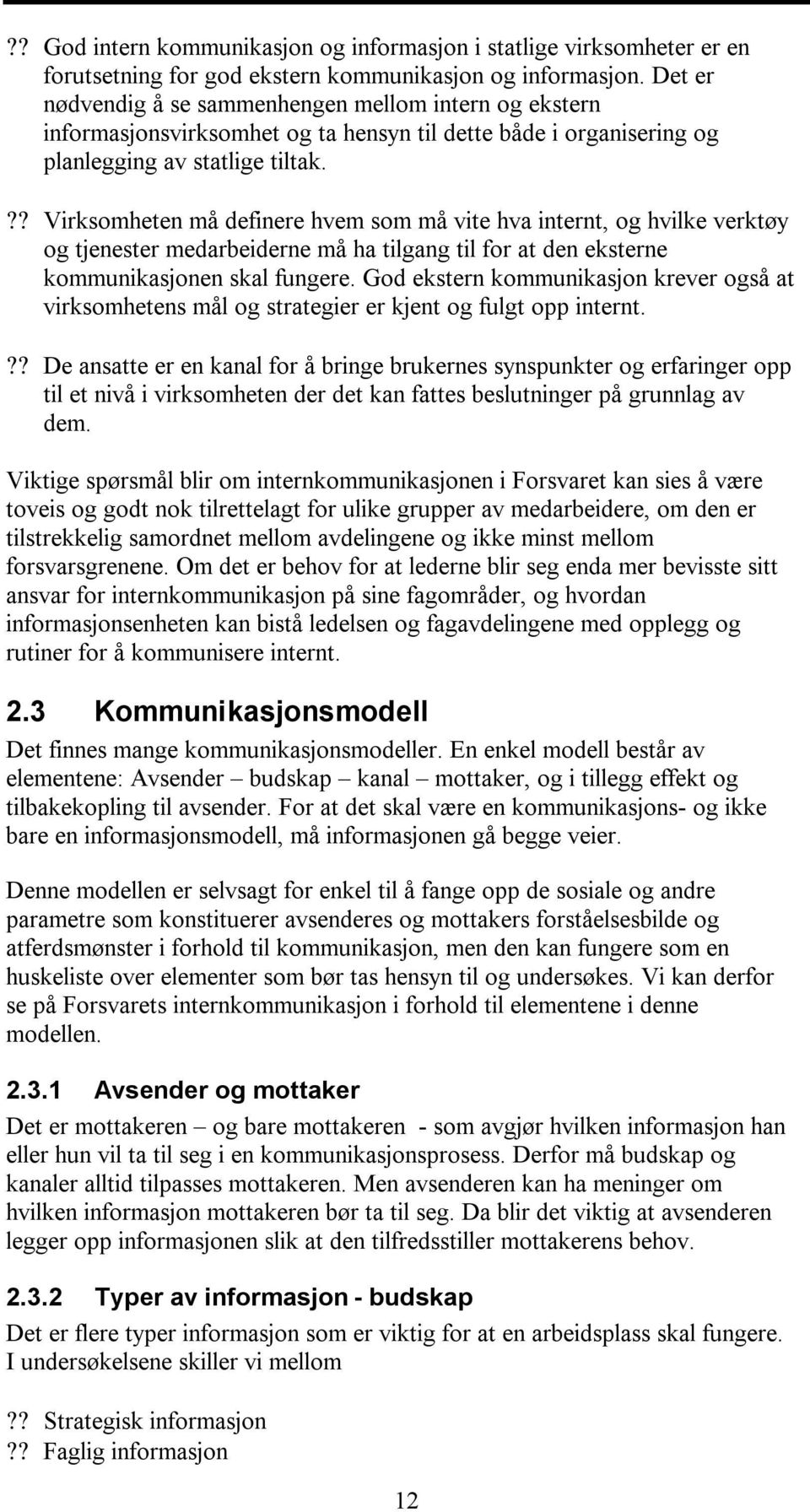 ?? Virksomheten må definere hvem som må vite hva internt, og hvilke verktøy og tjenester medarbeiderne må ha tilgang til for at den eksterne kommunikasjonen skal fungere.