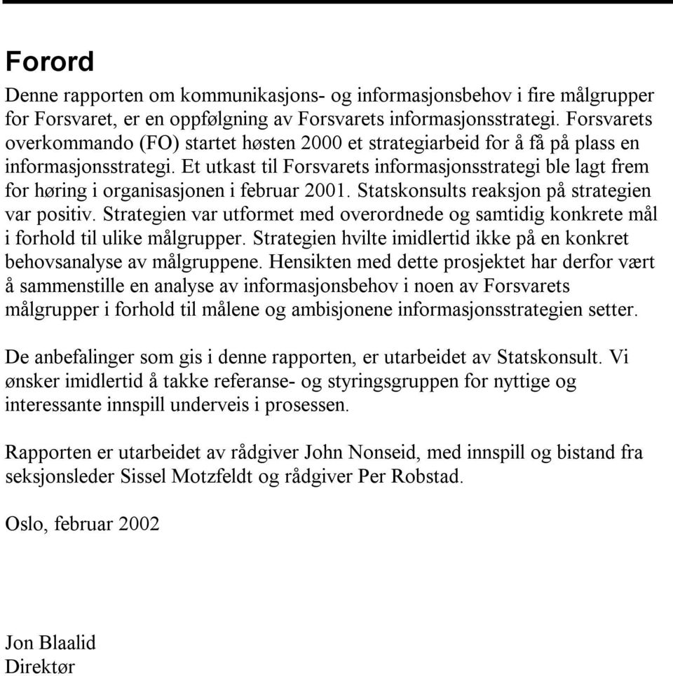 Et utkast til Forsvarets informasjonsstrategi ble lagt frem for høring i organisasjonen i februar 2001. Statskonsults reaksjon på strategien var positiv.