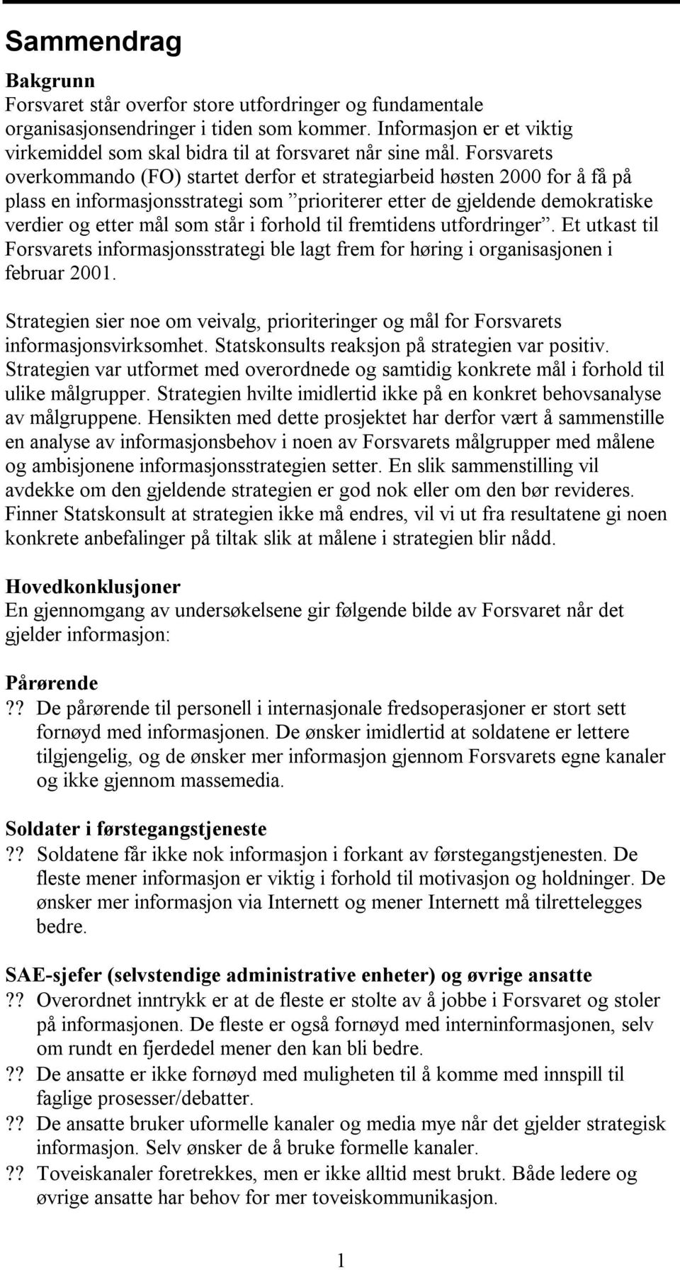 Forsvarets overkommando (FO) startet derfor et strategiarbeid høsten 2000 for å få på plass en informasjonsstrategi som prioriterer etter de gjeldende demokratiske verdier og etter mål som står i