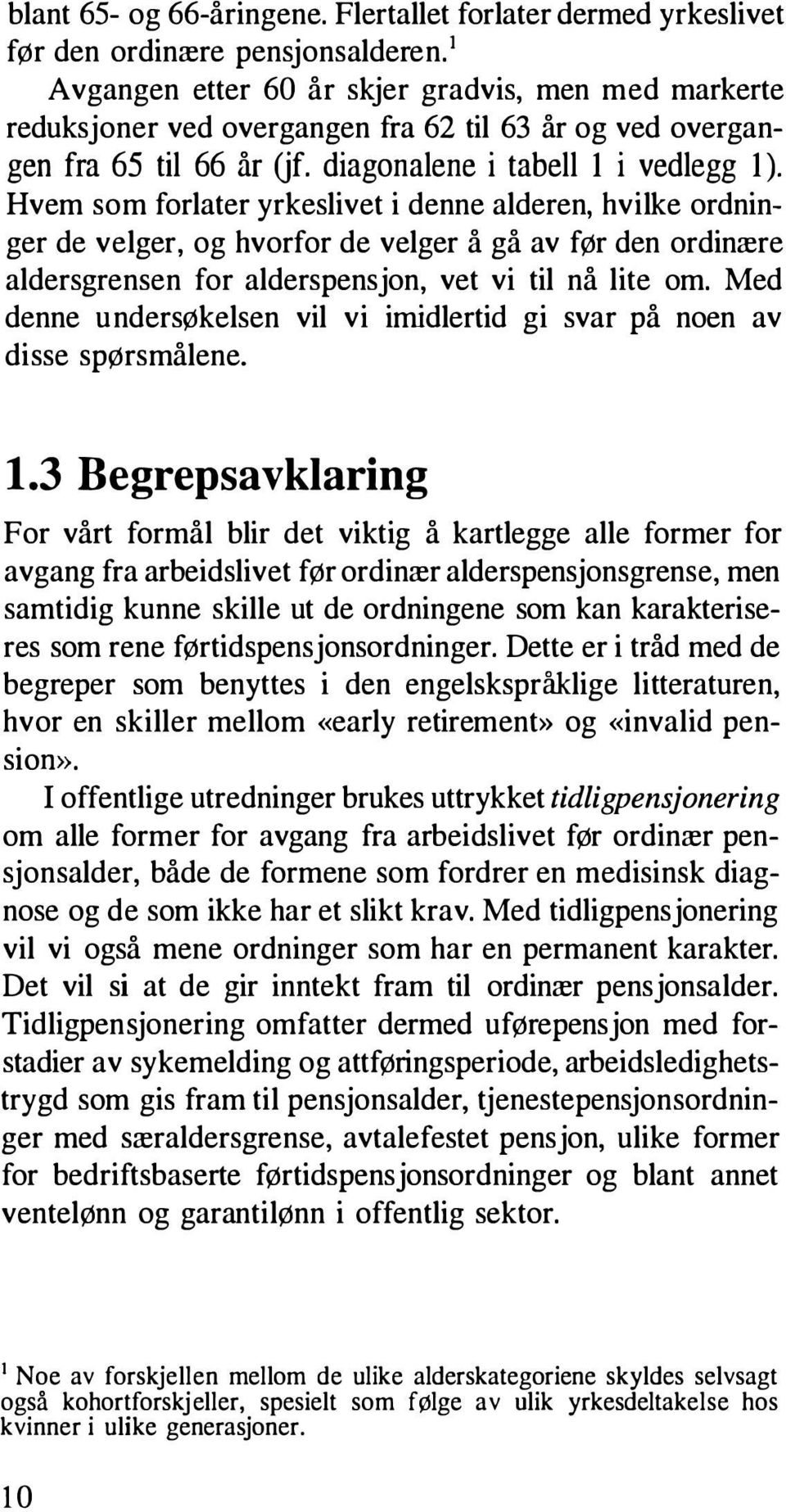 Hvem som forlater yrkeslivet i denne alderen, hvilke ordninger de velger, og hvorfor de velger å gå av før den ordinære aldersgrensen for alderspensjon, vet vi til nå lite om.