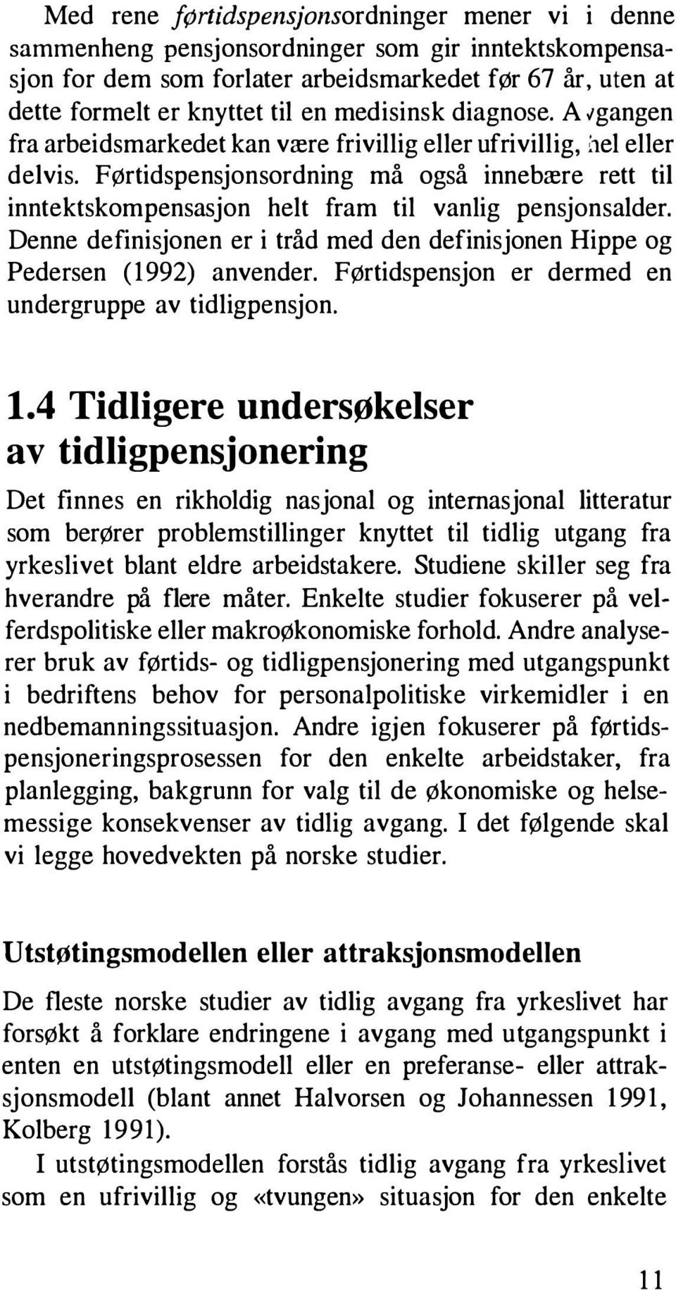 Førtidspensjonsordning må også innebære rett til inntektskompensasjon helt fram til vanlig pensjonsalder. Denne definisjonen er i tråd med den definisjonen Hippe og Pedersen (1992) anvender.