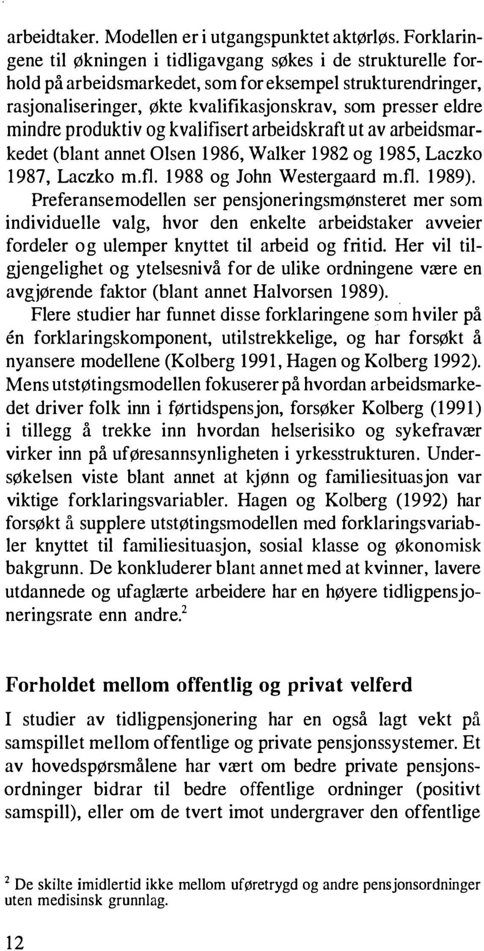 produktiv og kvalifisert arbeidskraft ut av arbeidsmarkedet (blant annet Olsen 1986, Walker 1982 og 1985, Laczko 1987, Laczko m.fl. 1988 og John Westergaard m.fl. 1989).