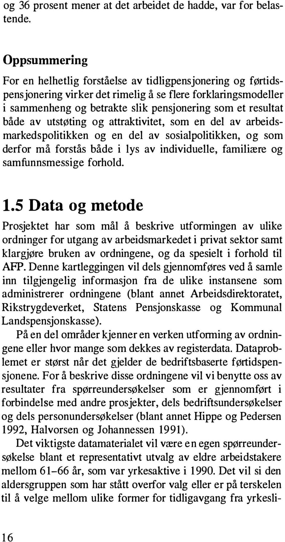 av utstøting og attraktivitet, som en del av arbeidsmarkedspolitikken og en del av sosialpolitikken, og som derfor må forstås både i lys av individuelle, familiære og samfunnsmessige forhold. 1.