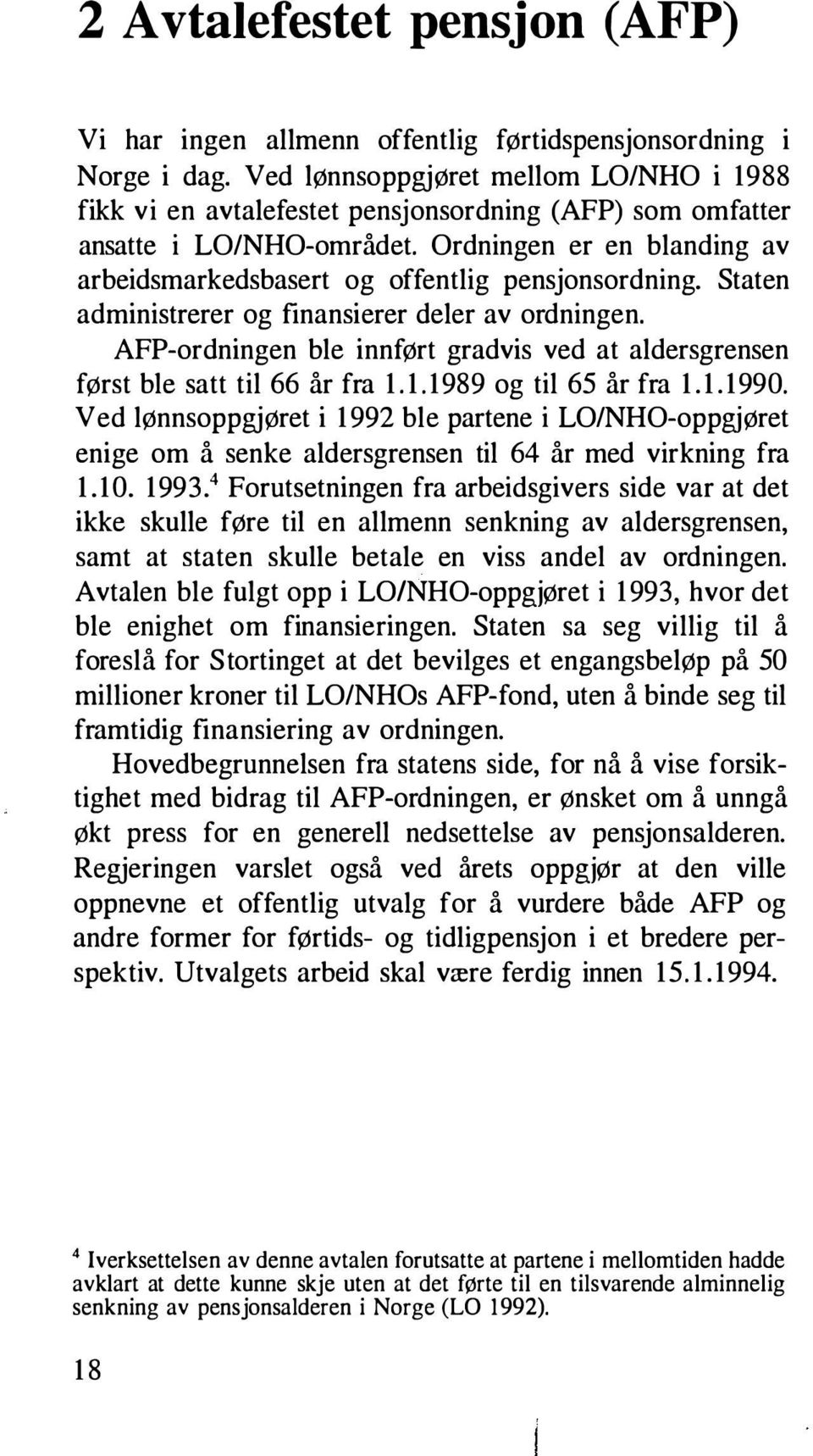 Ordningen er en blanding av arbeidsmarkedsbasert og offentlig pensjonsordning. Staten administrerer og finansierer deler av ordningen.