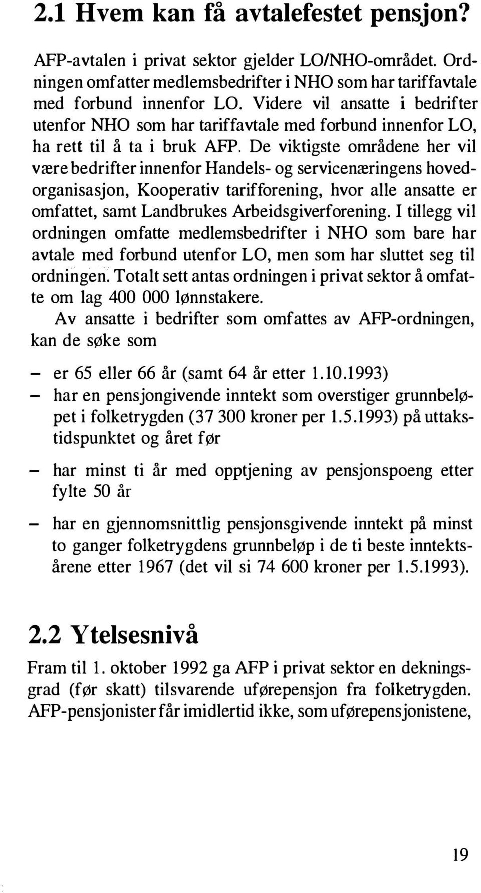 De viktigste områdene her vil være bedrifter innenfor Handels- og servicenæringens hovedorganisasjon, Kooperativ tarifforening, hvor alle ansatte er omfattet, samt Landbrukes Arbeidsgiverforening.